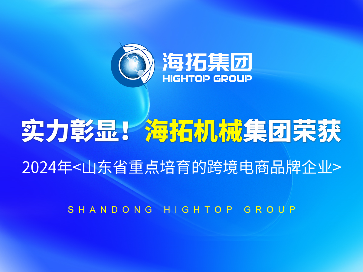 實力彰顯！海拓機械集團(tuán)榮獲 2024年<山東省重點培育的跨境電商品牌企業(yè)>